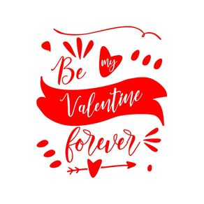 BE MY VALENTINE FOR EVER