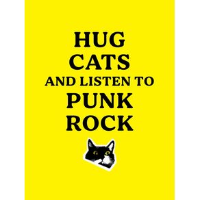 HUG CATS AND LISTEN TO PUNK ROCK
