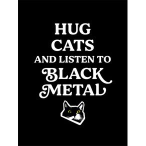 HUG CATS AND LISTEN TO BLACK METAL