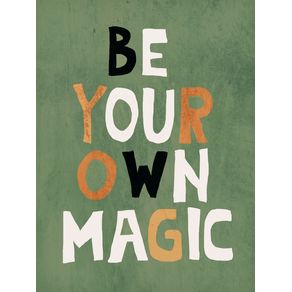 BE YOUR OWN MAGIC