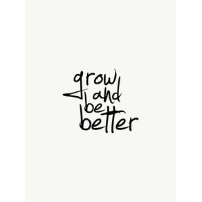 GROW AND BE BETTER