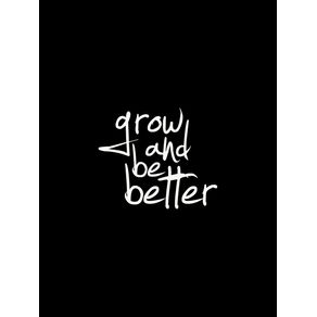 GROW AND BE BETTER BLACK BACKGROUND