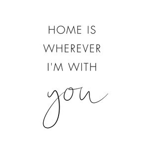 HOME IS WHEREVER I'M WITH YOU - QUOTE