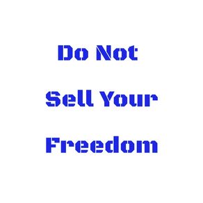 DO NOT SELL YOUR FREEDOM