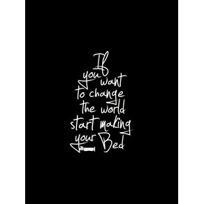 IF YOU WANT TO CHANGE THE WORLD START MAKING YOUR BED BLAK BACKGROUND