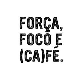 FORÇA FOCO E (CA)FE