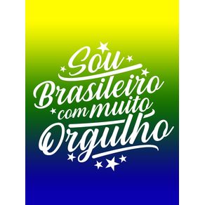SOU BRASILEIRO COM MUITO ORGULHO